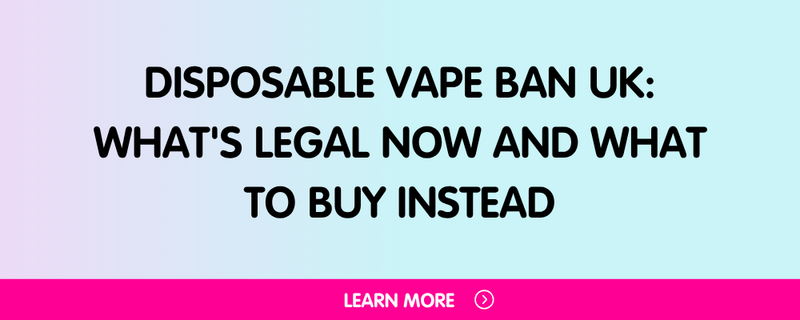 Disposable Vape Ban UK: What's Legal Now and What to Buy Instead