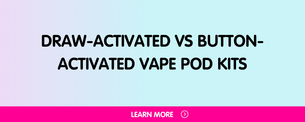 Draw-Activated vs Button-Activated Vape Pod Kits: Which Should You Buy in the UK?