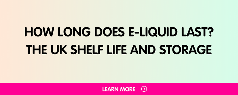 How Long Does E-Liquid Last? The UK Shelf Life and Storage Guide