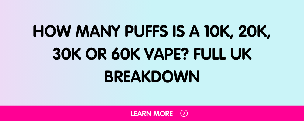 How Many Puffs Is a 10K, 20K, 30K or 60K Vape? Full UK Breakdown