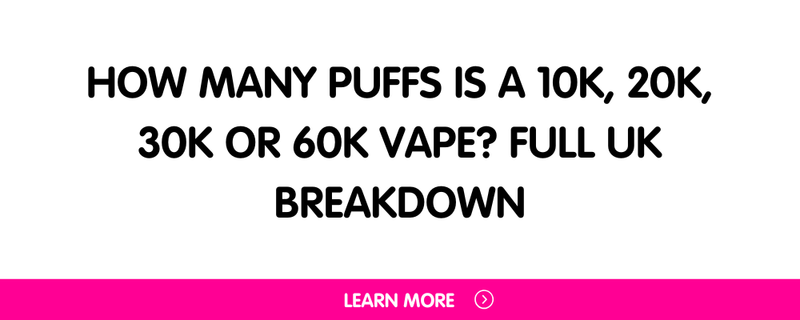 How Many Puffs Is a 10K, 20K, 30K or 60K Vape? Full UK Breakdown