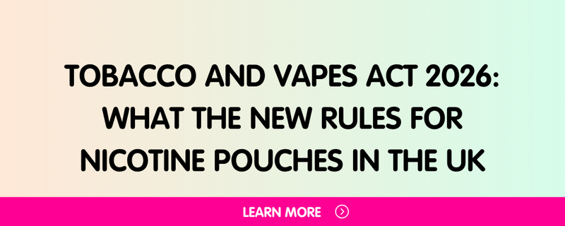Tobacco and Vapes Act 2026: What the New Rules Mean for Nicotine Pouches in the UK