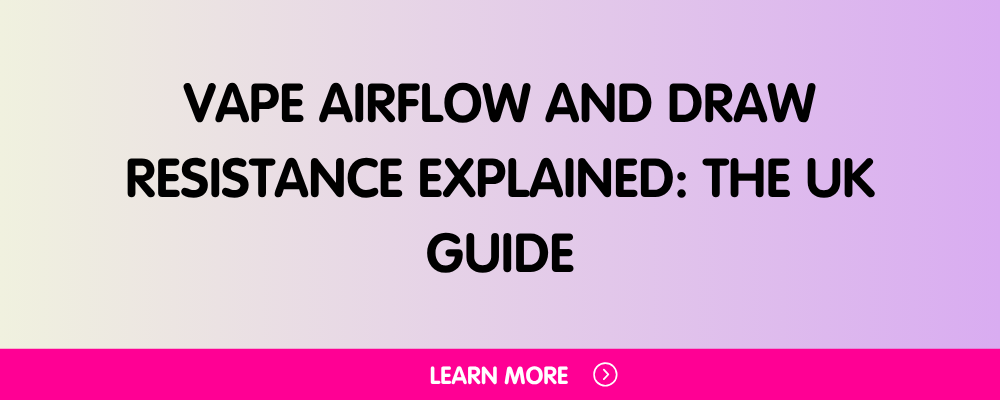 Vape Airflow and Draw Resistance Explained: The UK Guide to Getting Your Draw Right