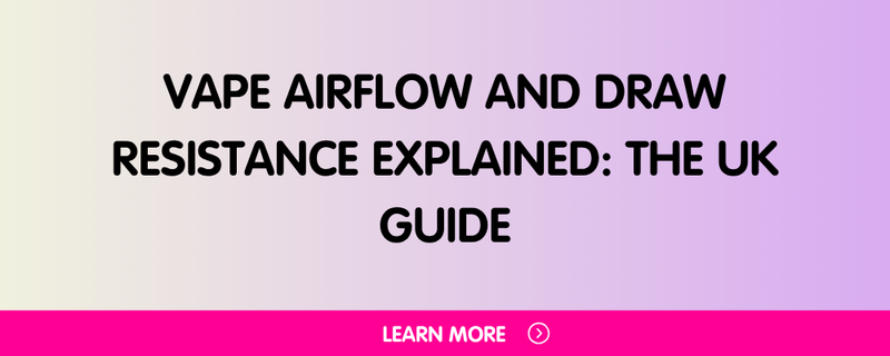 Vape Airflow and Draw Resistance Explained: The UK Guide to Getting Your Draw Right